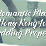 5 Romantic Places in Hong Kong for a Wedding Proposal
