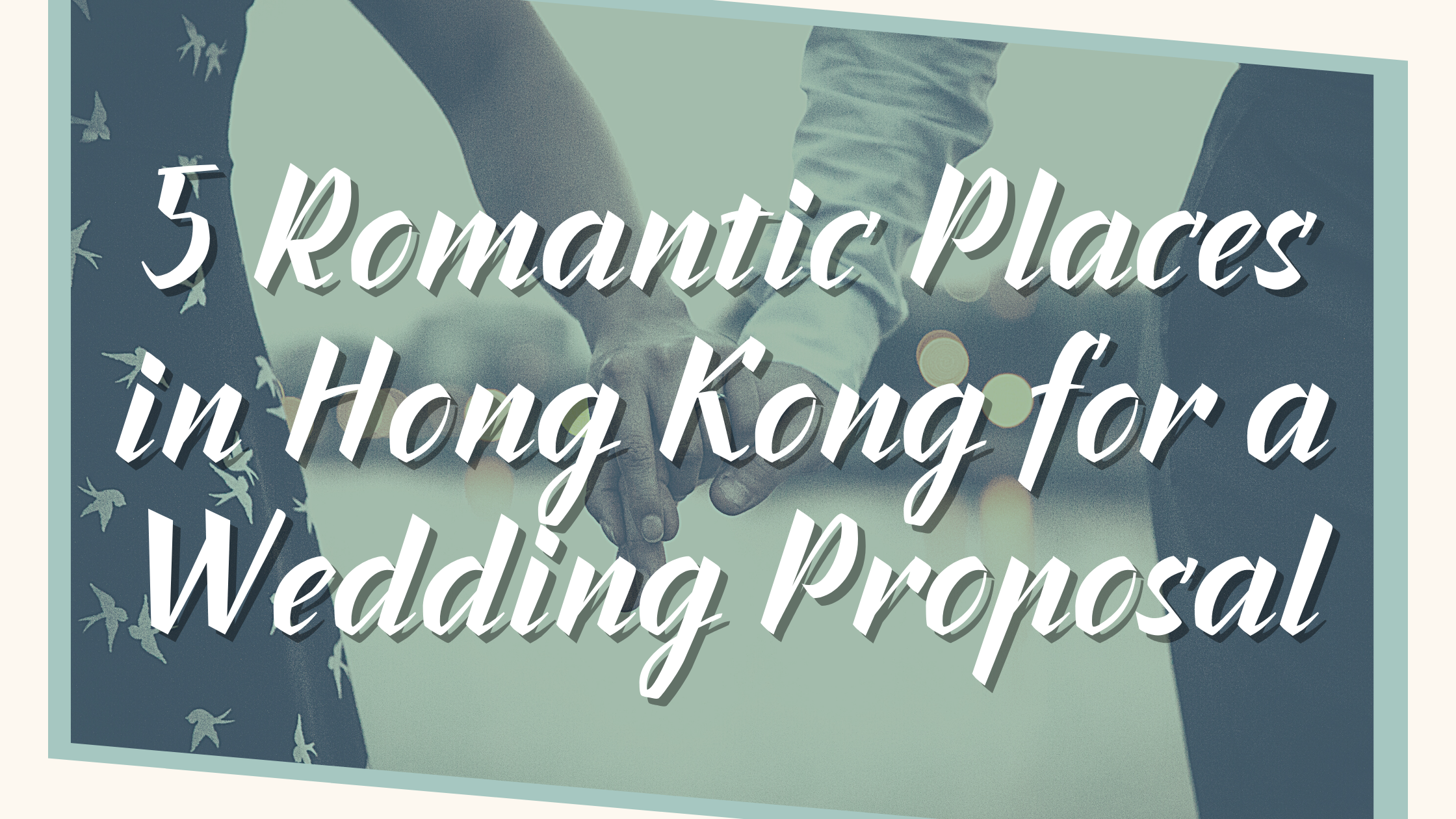 You are currently viewing 5 Romantic Places in Hong Kong for a Wedding Proposal